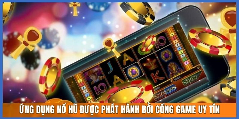 Ứng dụng nổ hũ được phát hành bởi cổng game uy tín