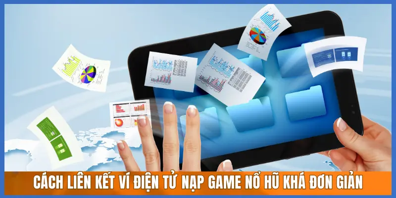 CÁCH LIÊN KẾT VÍ ĐIỆN TỬ NẠP GAME NỔ HŨ KHÁ ĐƠN GIẢN