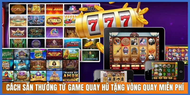 CÁCH SĂN THƯỞNG TỪ GAME QUAY HŨ TẶNG VÒNG QUAY MIỄN PHÍ