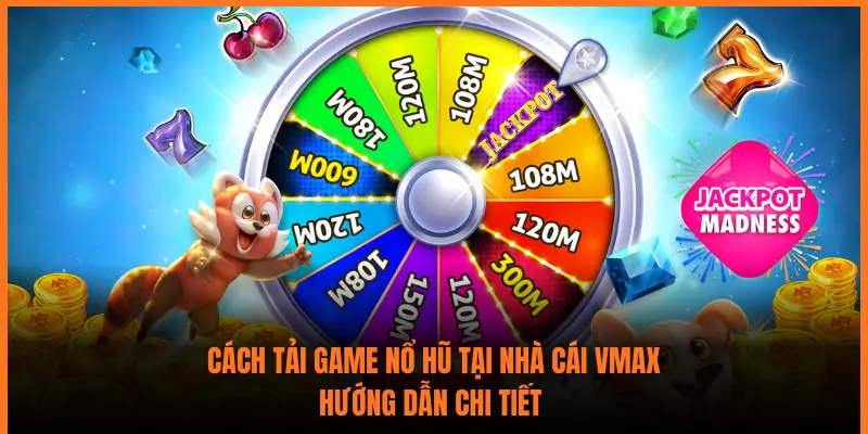 Cách Tải Game Nổ Hũ Tại Nhà Cái Vmax: Hướng Dẫn Chi Tiết