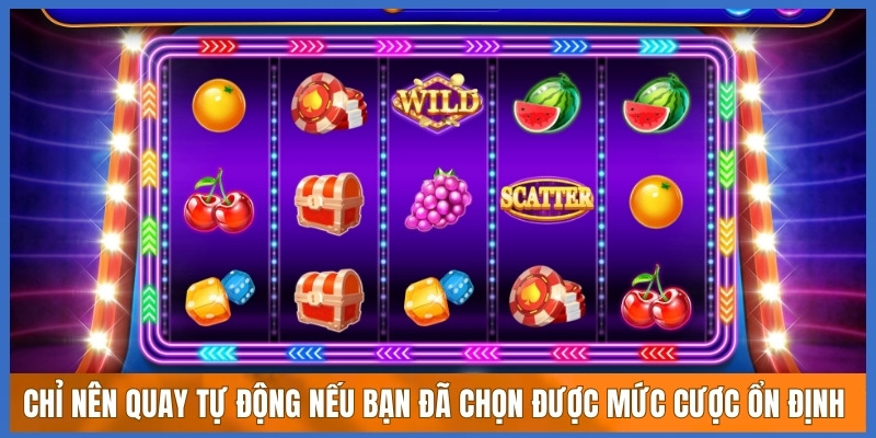 Chỉ nên quay tự động nếu bạn đã chọn được mức cược ổn định