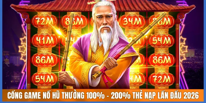 Cổng Game Nổ Hũ Thưởng 100% - 200% Thẻ Nạp Lần Đầu 2026