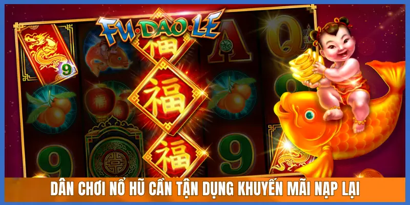 DÂN CHƠI NỔ HŨ CẦN TẬN DỤNG KHUYẾN MÃI NẠP LẠI