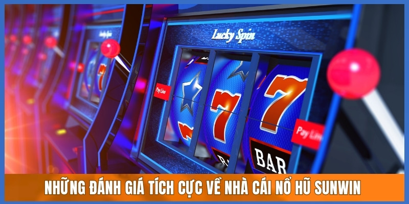 Những đánh giá tích cực về nhà cái nổ hũ Sunwin