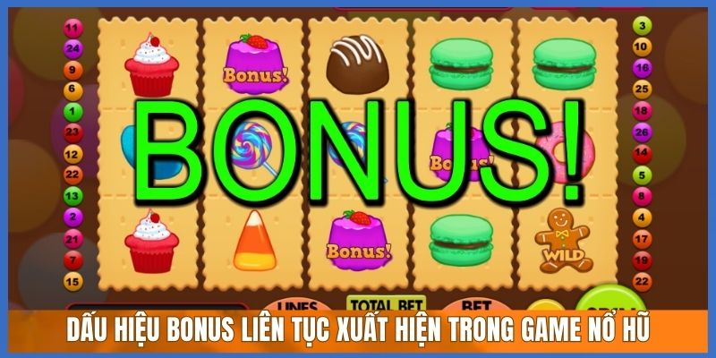 Dấu hiệu bonus liên tục xuất hiện trong game nổ hũ