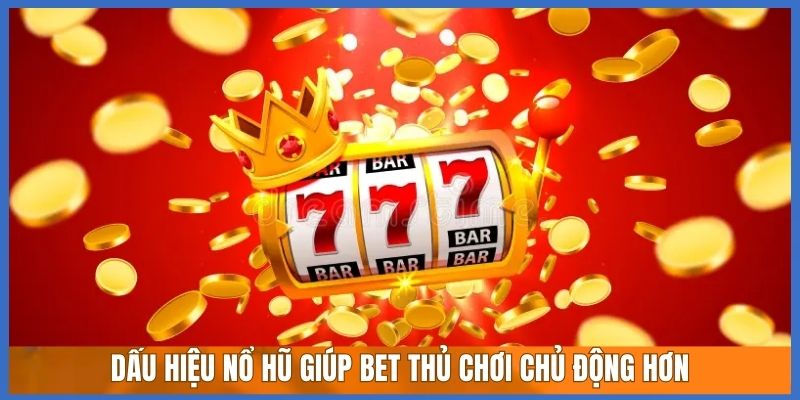 Dấu hiệu nổ hũ giúp bet thủ chơi chủ động hơn