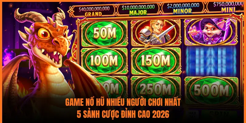 Game Nổ Hũ Nhiều Người Chơi Nhất: 5 Sảnh Cược Đỉnh Cao 2026