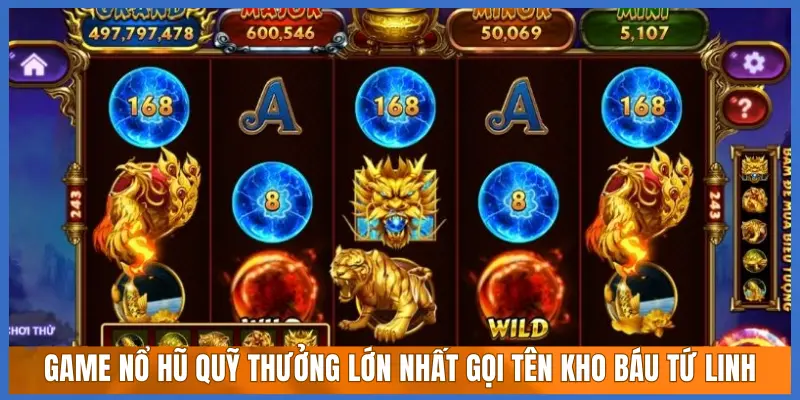 GAME NỔ HŨ QUỸ THƯỞNG LỚN NHẤT GỌI TÊN KHO BÁU TỨ LINH