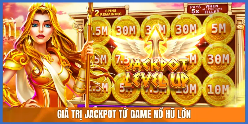 GIÁ TRỊ JACKPOT TỪ GAME NỔ HŨ LỚN