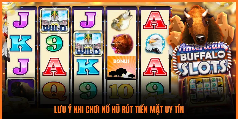 LƯU Ý KHI CHƠI NỔ HŨ RÚT TIỀN MẶT UY TÍN