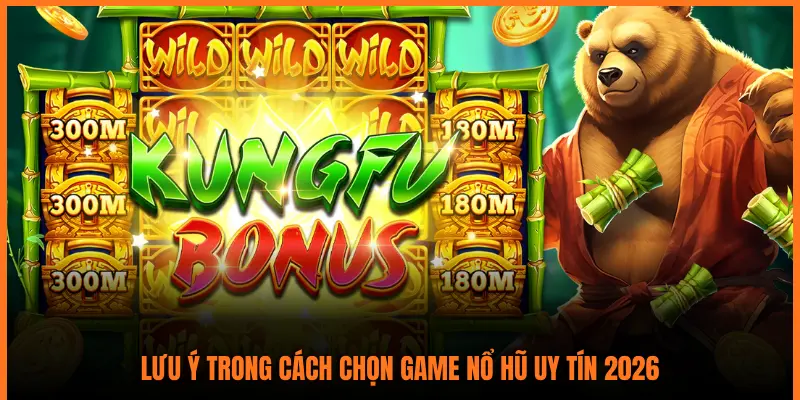 LƯU Ý TRONG CÁCH CHỌN GAME NỔ HŨ UY TÍN 2026