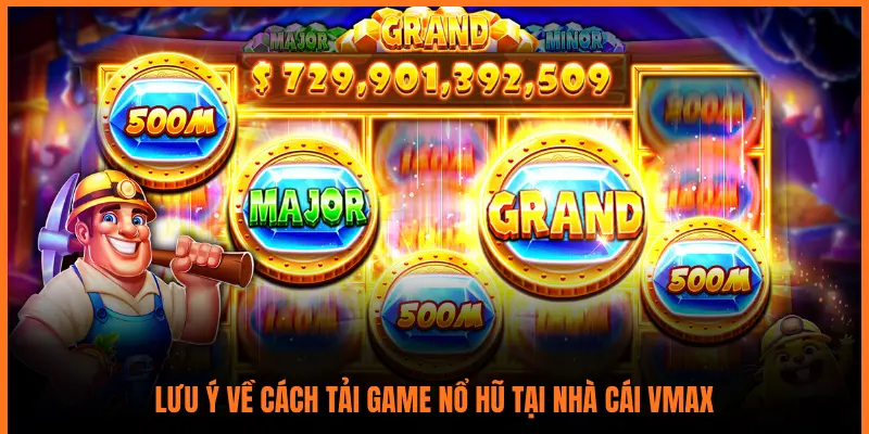 LƯU Ý VỀ CÁCH TẢI GAME NỔ HŨ TẠI NHÀ CÁI VMAX