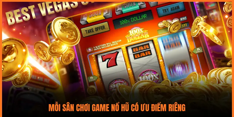 MỖI SÂN CHƠI GAME NỔ HŨ CÓ ƯU ĐIỂM RIÊNG