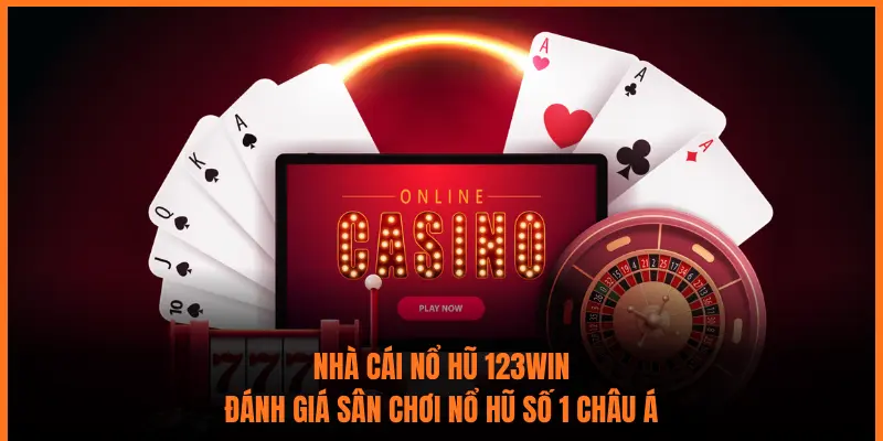 Nhà Cái Nổ Hũ 123Win - Đánh Giá Sân Chơi Nổ Hũ Số 1 Châu Á