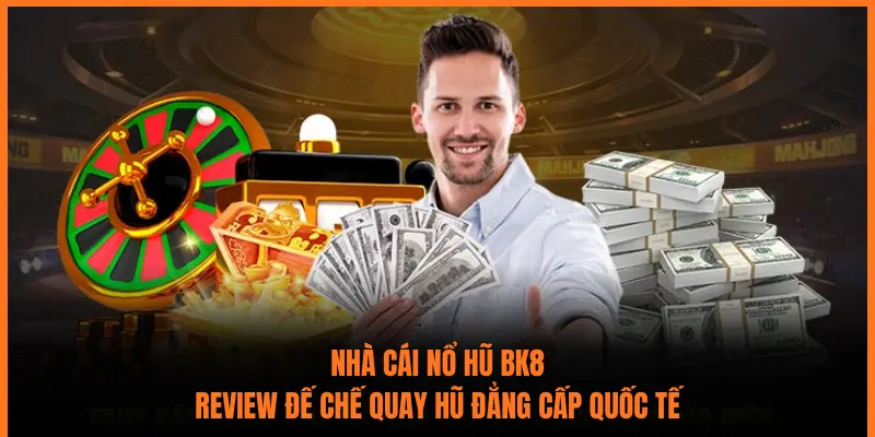 Nhà Cái Nổ Hũ BK8: Review Đế Chế Quay Hũ Đẳng Cấp Quốc Tế