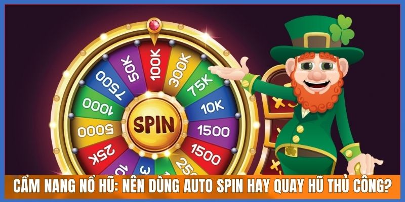 Cẩm nang nổ hũ: Nên dùng Auto Spin hay quay hũ thủ công?