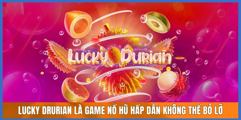 Lucky drurian là game nổ hũ hấp dẫn không thể bỏ lỡ