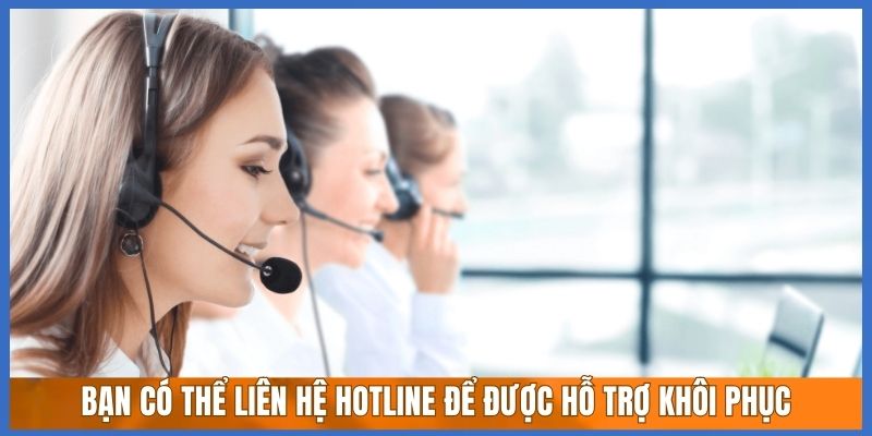 Bạn có thể liên hệ Hotline để được hỗ trợ khôi phục