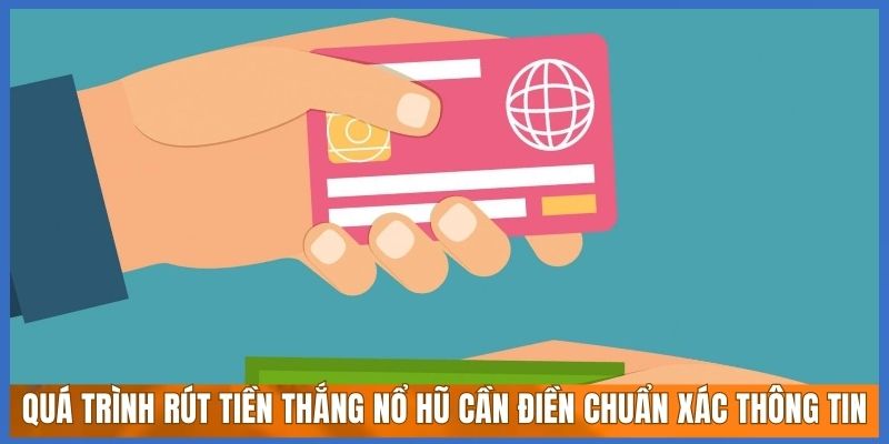 Quá trình rút tiền thắng nổ hũ cần điền chuẩn xác thông tin