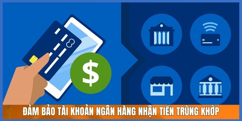 Đảm bảo tài khoản ngân hàng nhận tiền trùng khớp