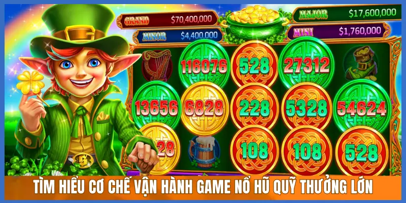 TÌM HIỂU CƠ CHẾ VẬN HÀNH GAME NỔ HŨ QUỸ THƯỞNG LỚN