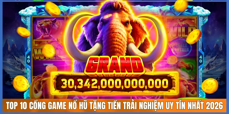 Top 10 Cổng Game Nổ Hũ Tặng Tiền Trải Nghiệm Uy Tín