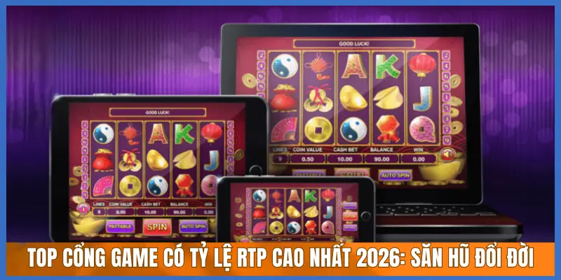Top Cổng Game Có Tỷ Lệ RTP Cao Nhất 2026: Săn Hũ Đổi Đời