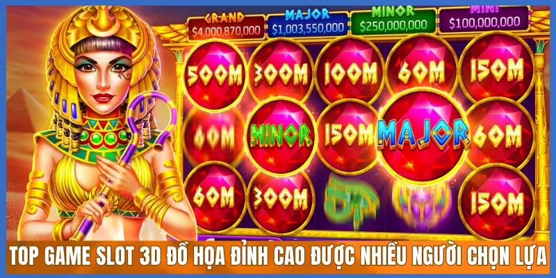 TOP GAME SLOT 3D ĐỒ HỌA ĐỈNH CAO ĐƯỢC NHIỀU NGƯỜI CHỌN LỰA 