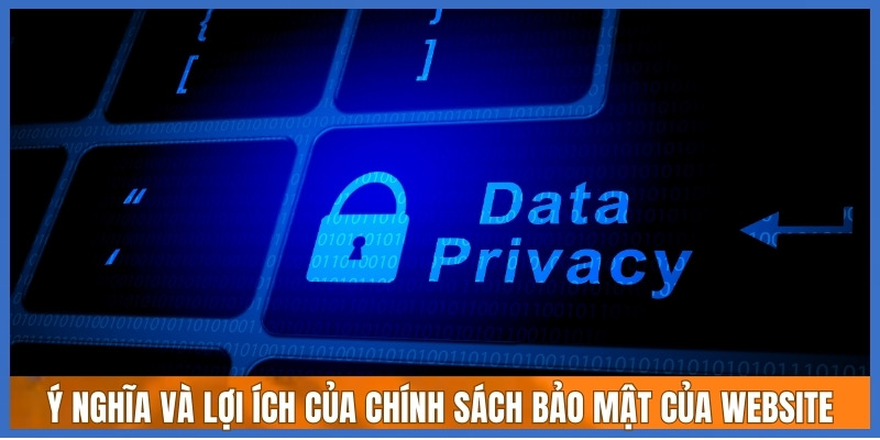 Ý nghĩa và lợi ích của chính sách bảo mật của website